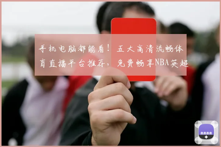 手机电脑都能看!五大高清流畅体育直播平台推荐,免费畅享NBA英超等赛事